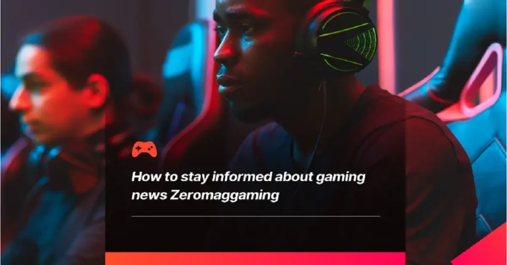 how to keep up with gaming news zeromaggaming